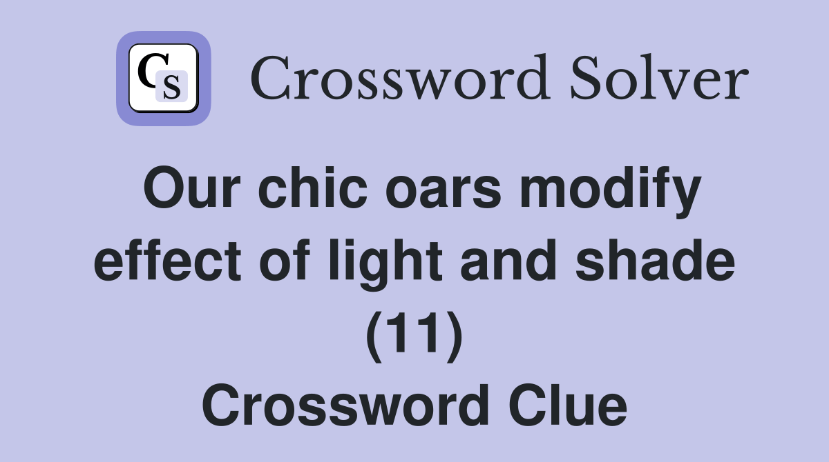 Our chic oars modify effect of light and shade (11) Crossword Clue